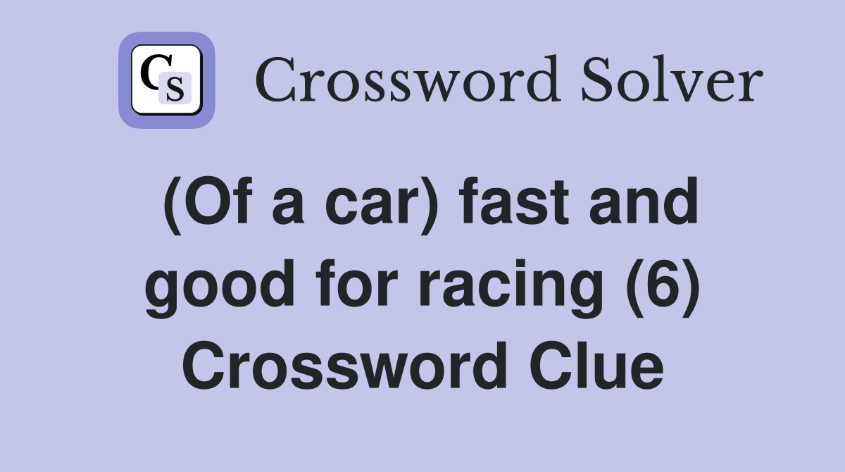 (Of a car) fast and good for racing (6) Crossword Clue