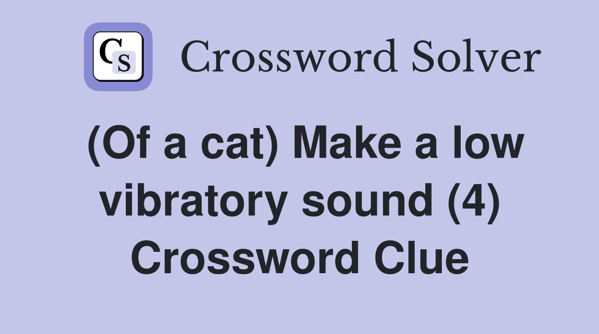 (Of a cat) Make a low vibratory sound (4) Crossword Clue