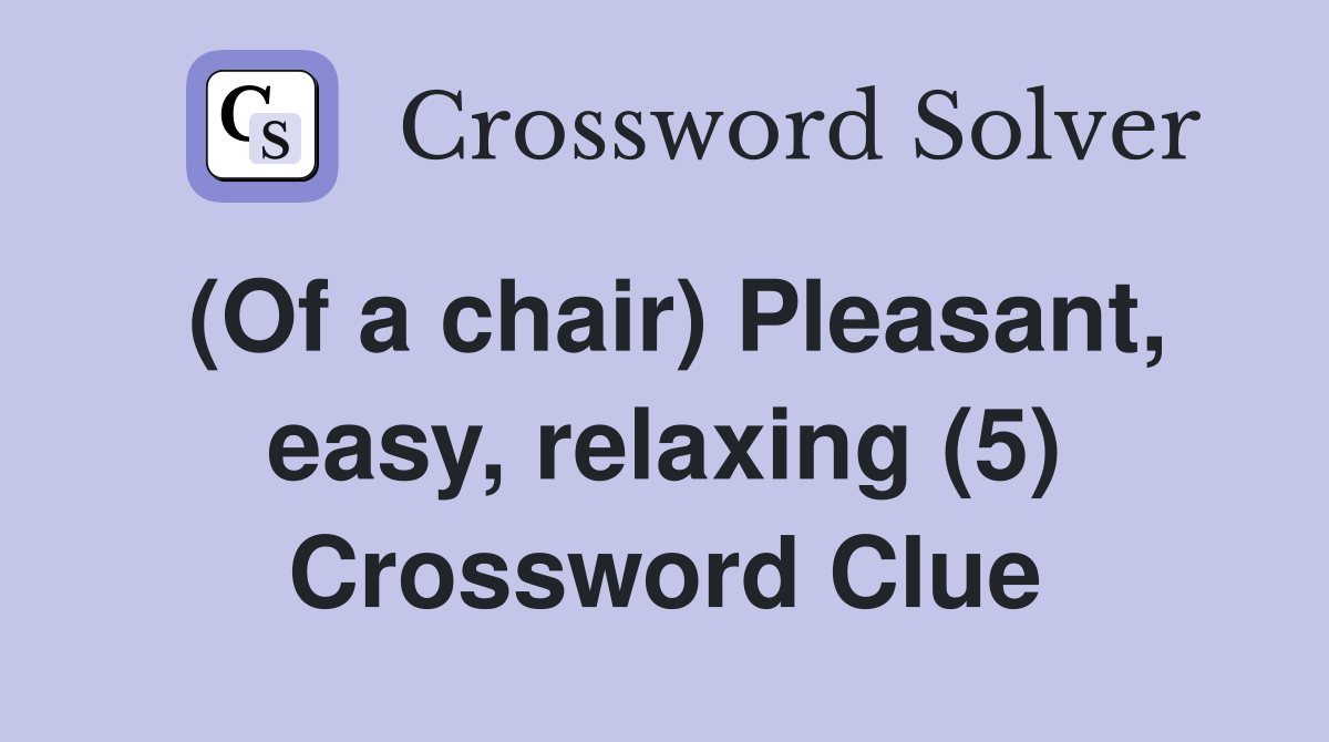 (Of a chair) Pleasant, easy, relaxing (5) Crossword Clue