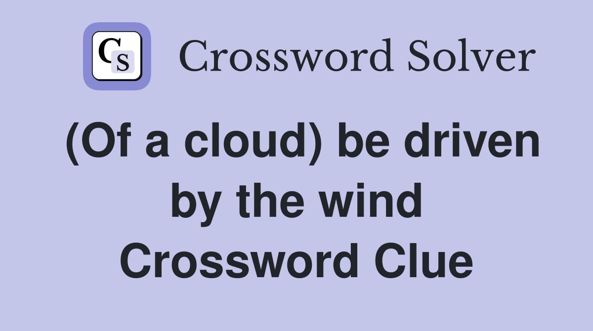 (Of a cloud) be driven by the wind Crossword Clue