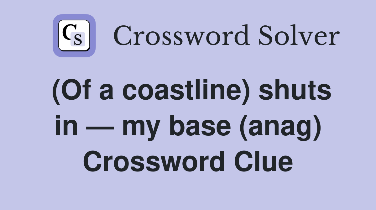 (Of a coastline) shuts in — my base (anag) Crossword Clue