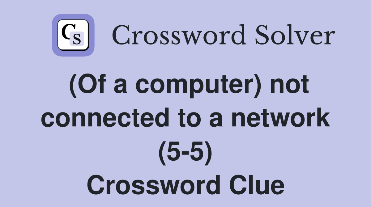 (Of a computer) not connected to a network (5-5) Crossword Clue