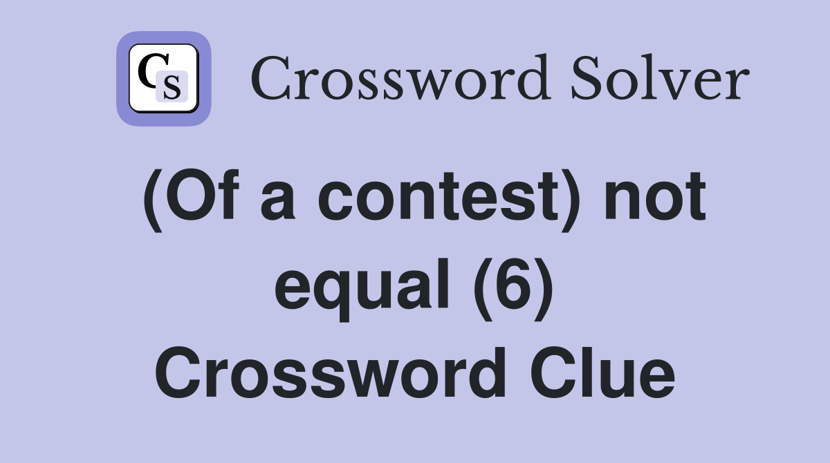 (Of a contest) not equal (6) Crossword Clue