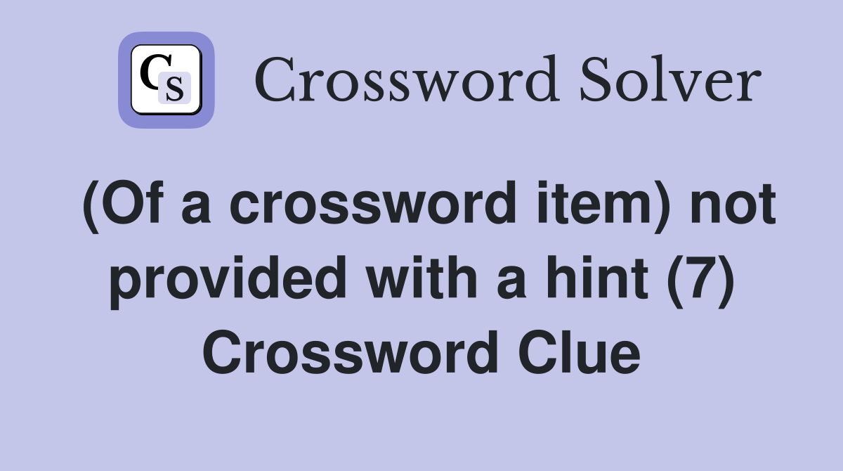 (Of a crossword item) not provided with a hint (7) Crossword Clue