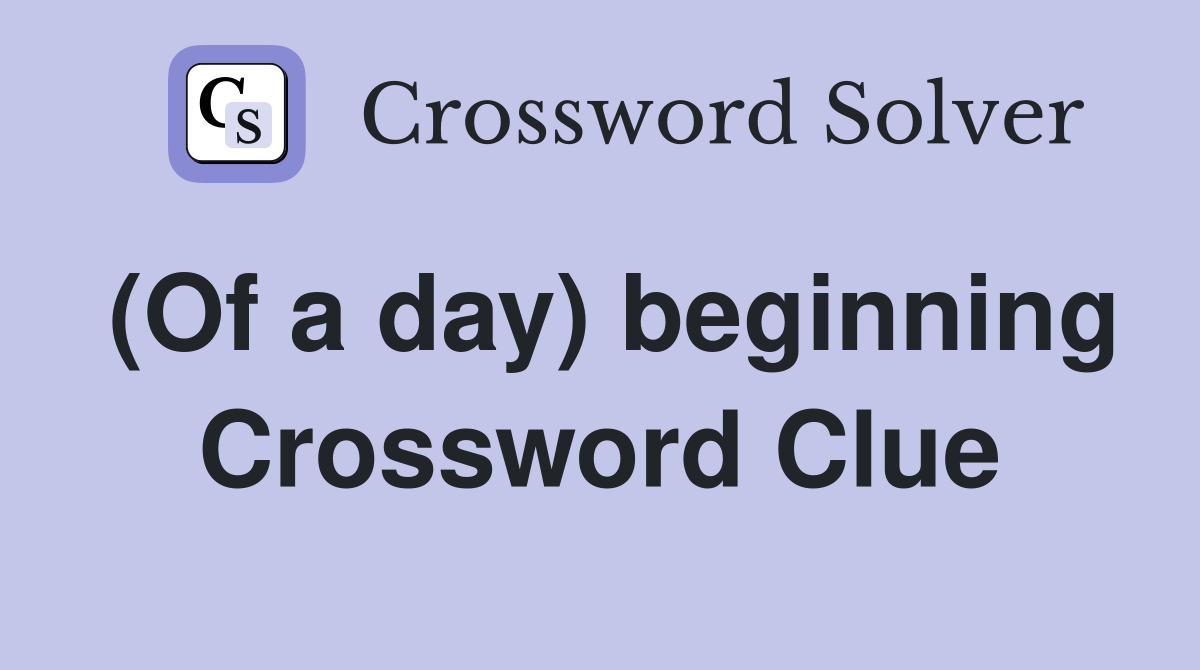 (Of a day) beginning Crossword Clue