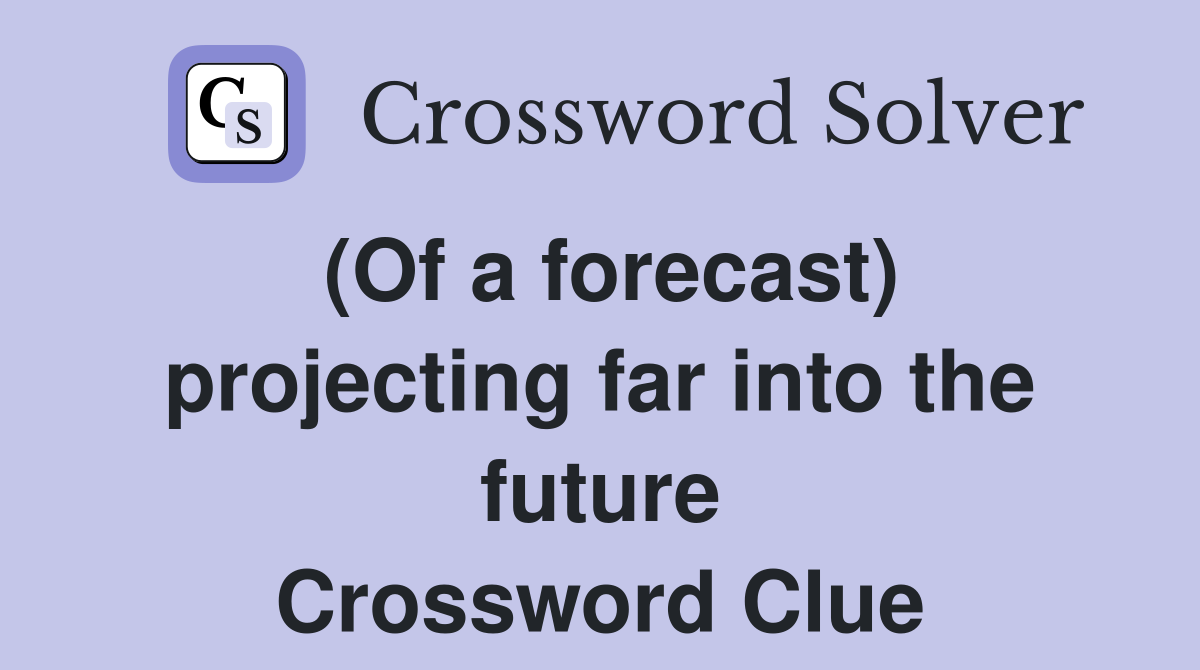 (Of a forecast) projecting far into the future Crossword Clue