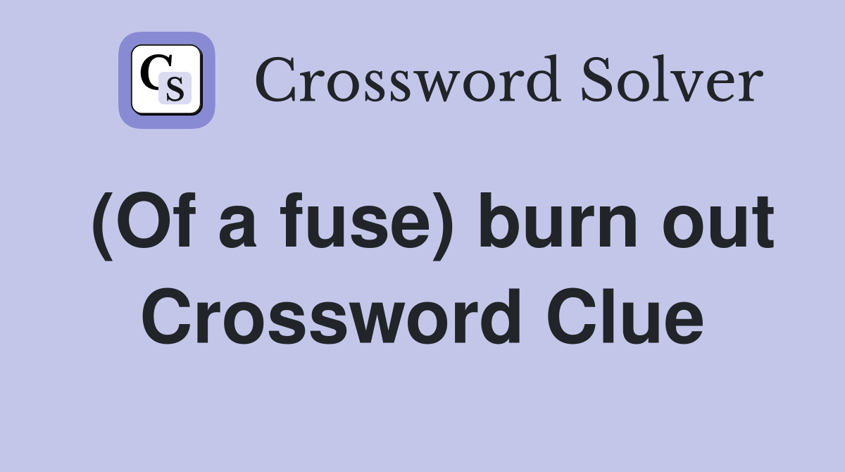 (Of a fuse) burn out Crossword Clue