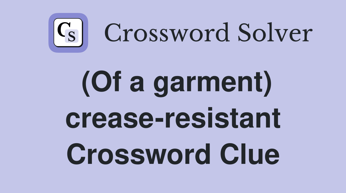(Of a garment) crease-resistant Crossword Clue