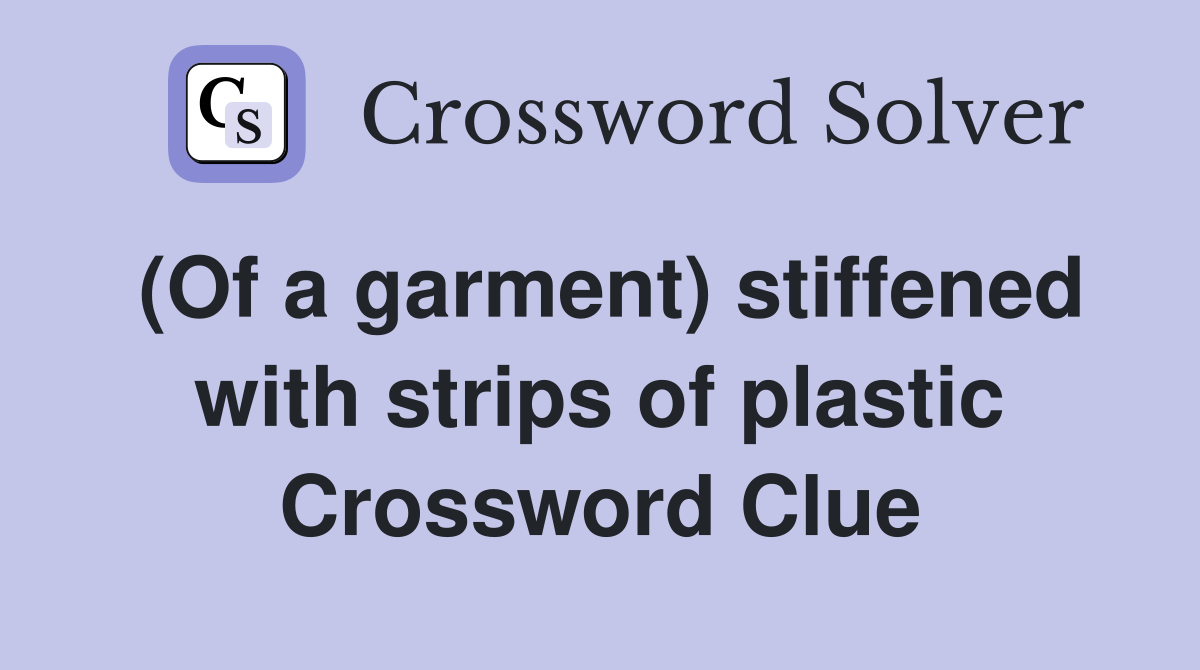 (Of a garment) stiffened with strips of plastic Crossword Clue