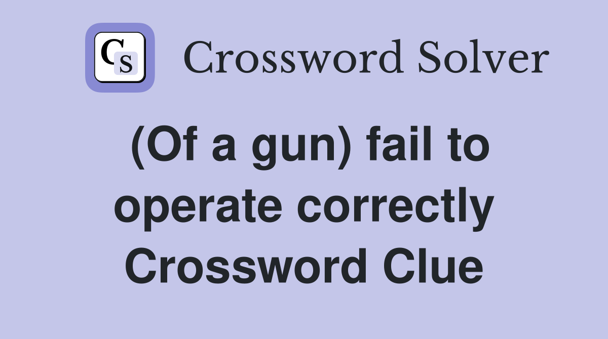 (Of a gun) fail to operate correctly Crossword Clue