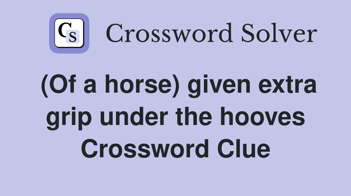 (Of a horse) given extra grip under the hooves Crossword Clue