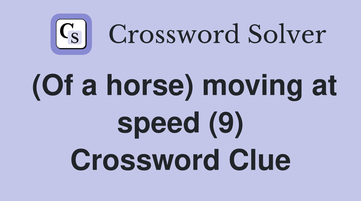 (Of a horse) moving at speed (9) Crossword Clue