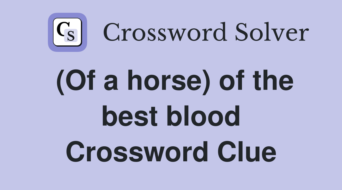 (Of a horse) of the best blood Crossword Clue