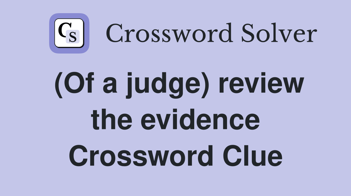 (Of a judge) review the evidence Crossword Clue