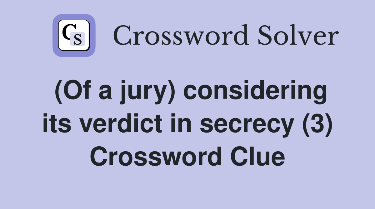 (Of a jury) considering its verdict in secrecy (3) Crossword Clue