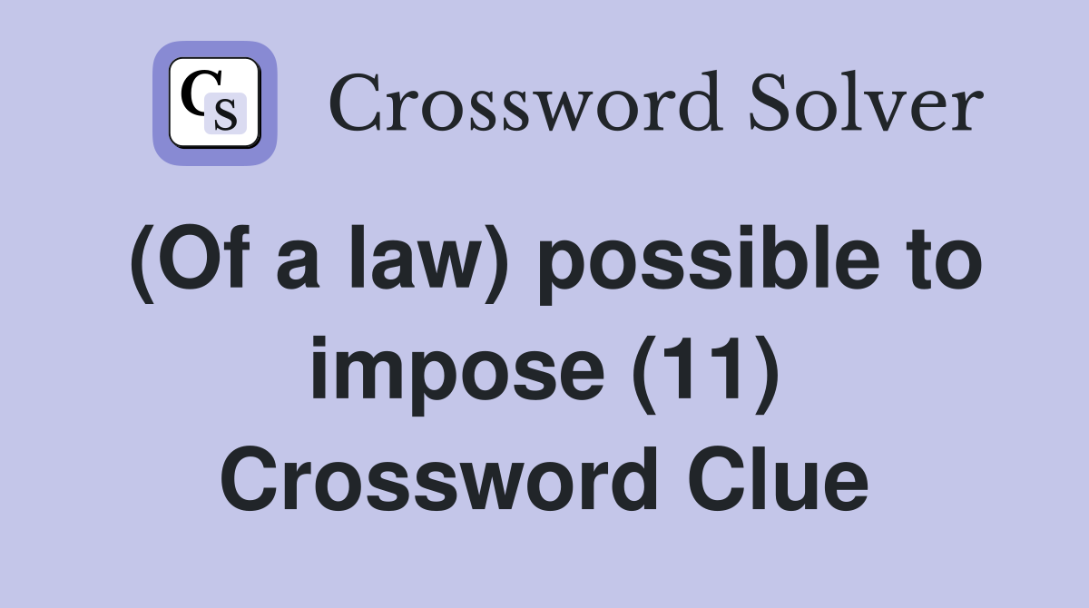 (Of a law) possible to impose (11) Crossword Clue
