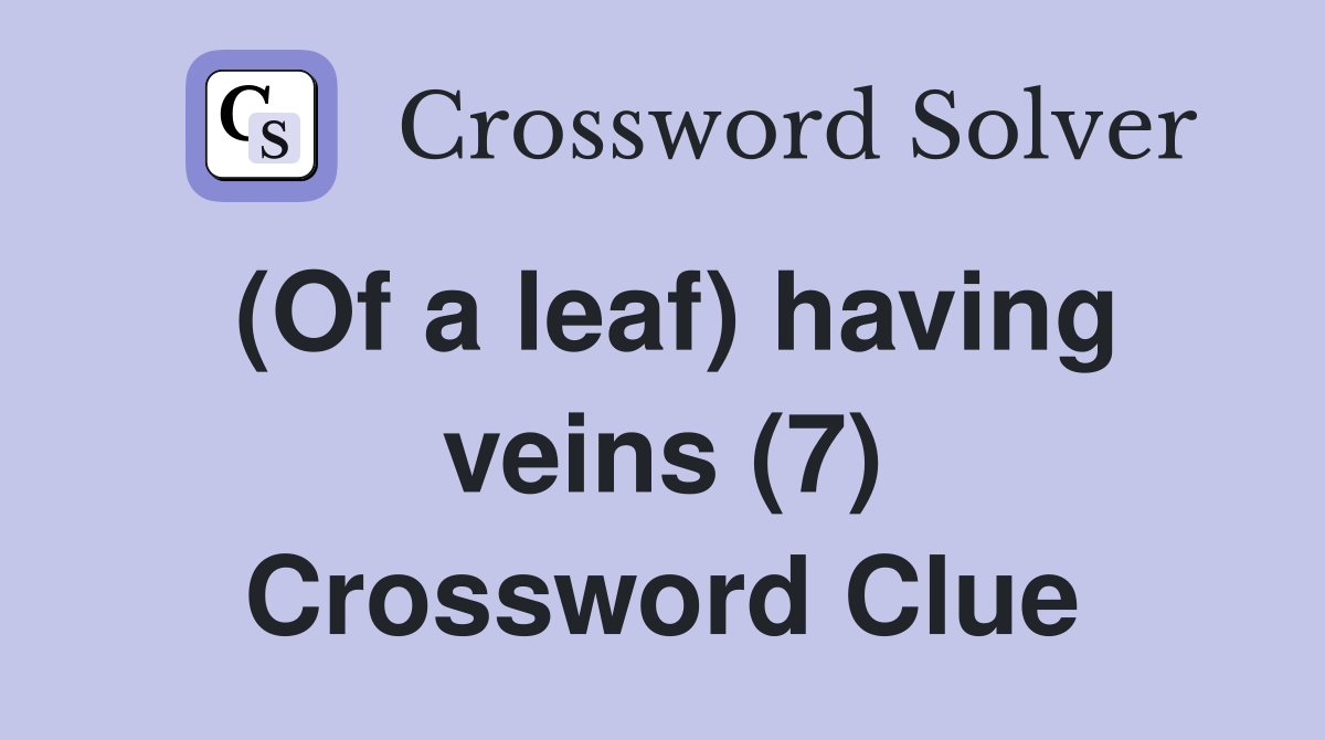 (Of a leaf) having veins (7) Crossword Clue