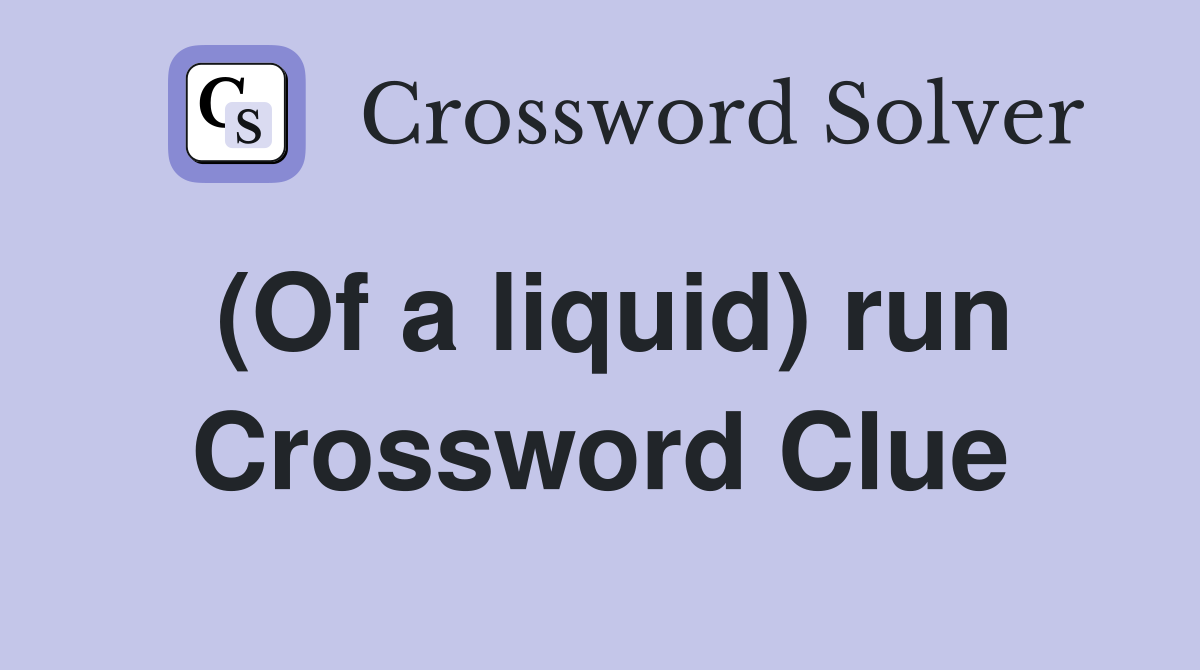 (Of a liquid) run Crossword Clue