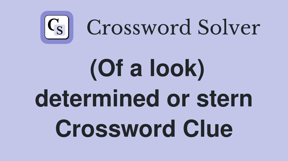 (Of a look) determined or stern Crossword Clue