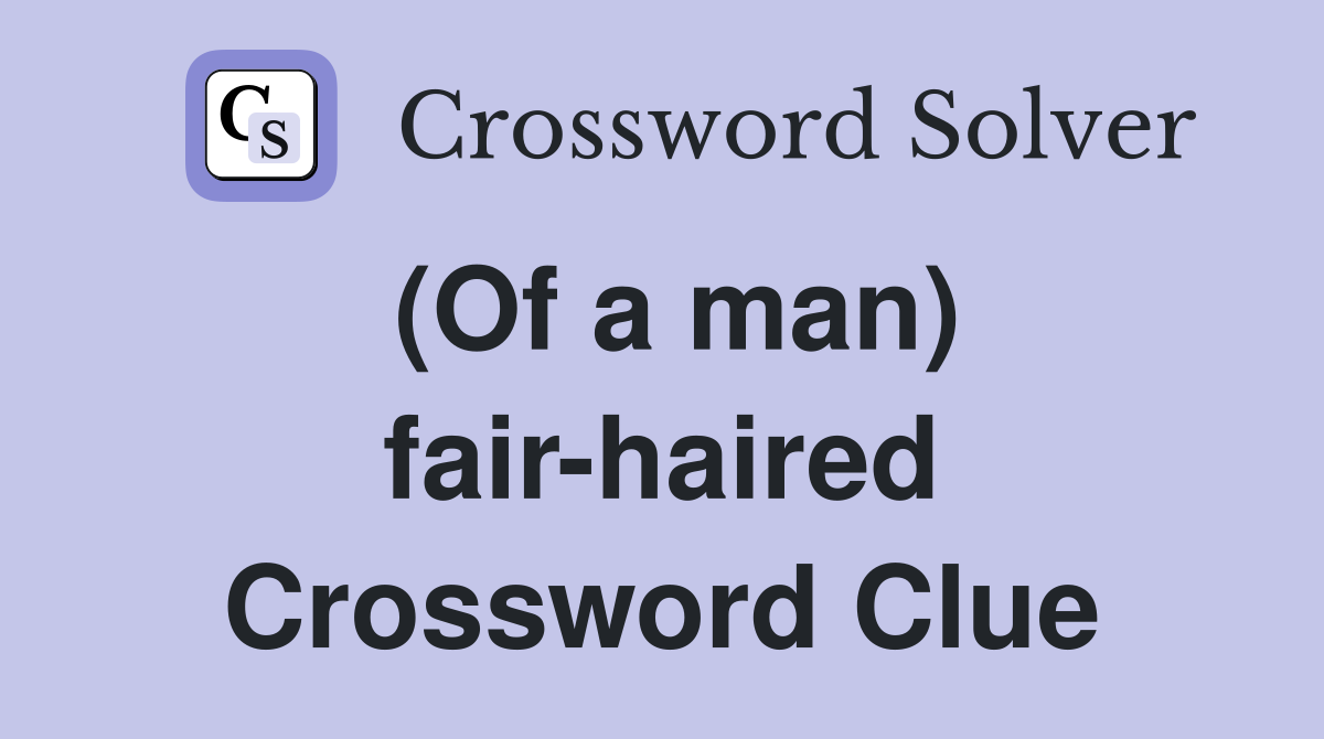 (Of a man) fair-haired Crossword Clue