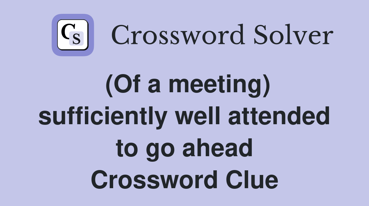 (Of a meeting) sufficiently well attended to go ahead Crossword Clue