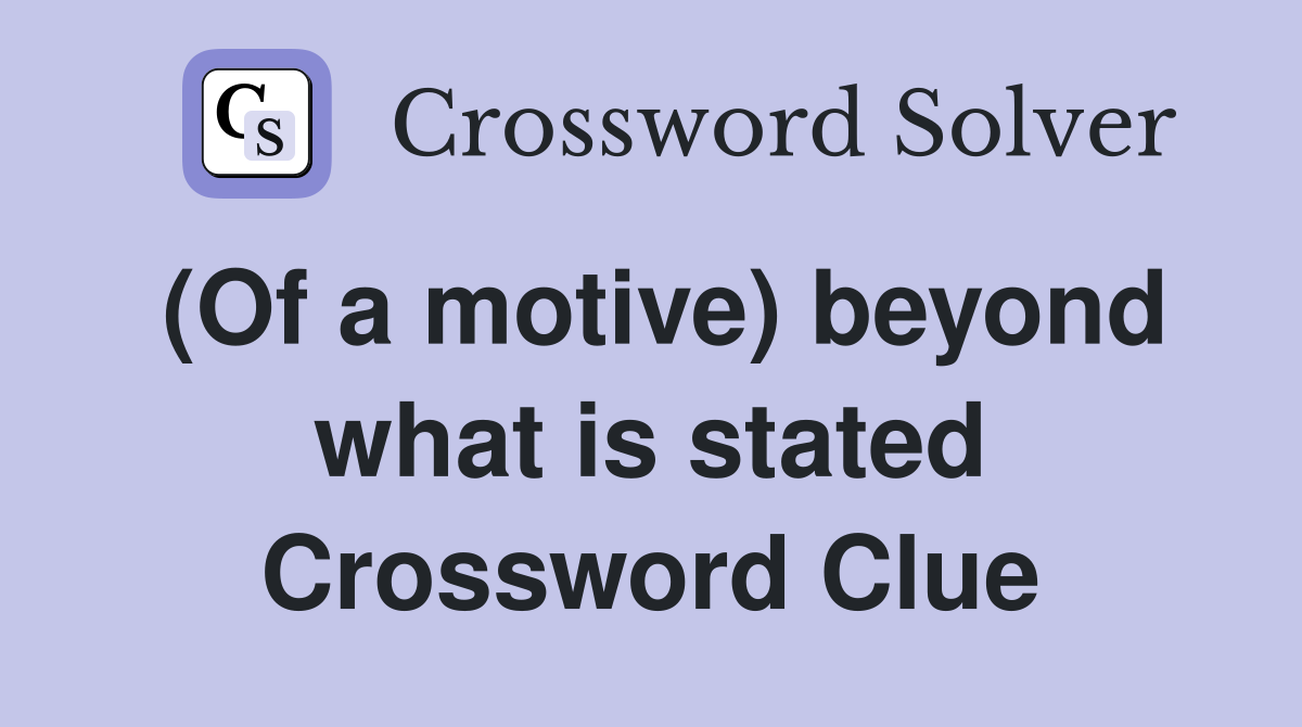 (Of a motive) beyond what is stated Crossword Clue