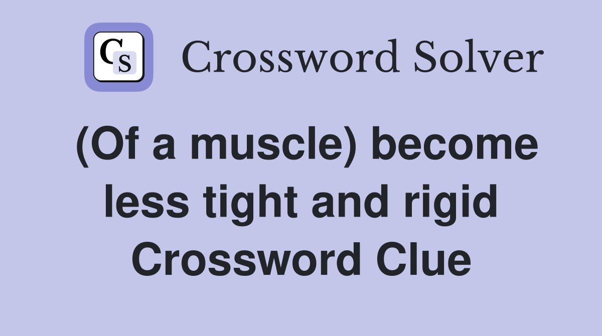 (Of a muscle) become less tight and rigid Crossword Clue