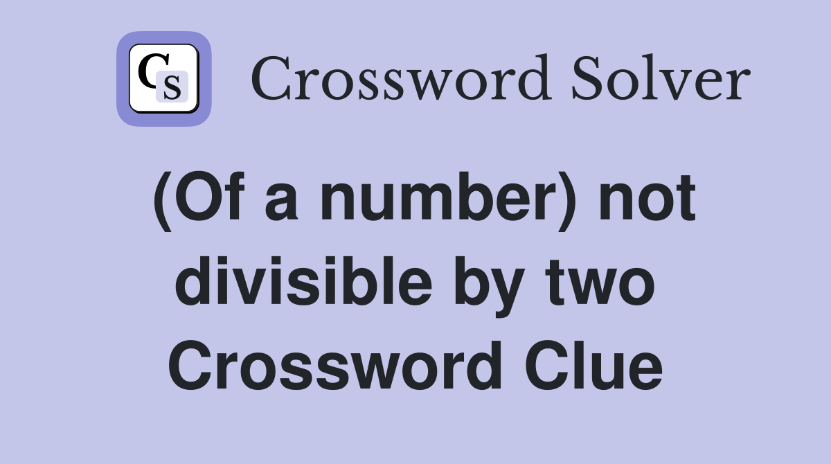 (Of a number) not divisible by two Crossword Clue