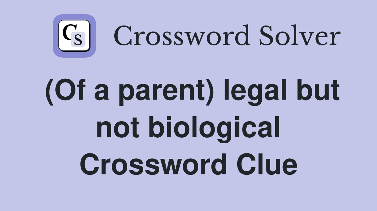 (Of a parent) legal but not biological Crossword Clue