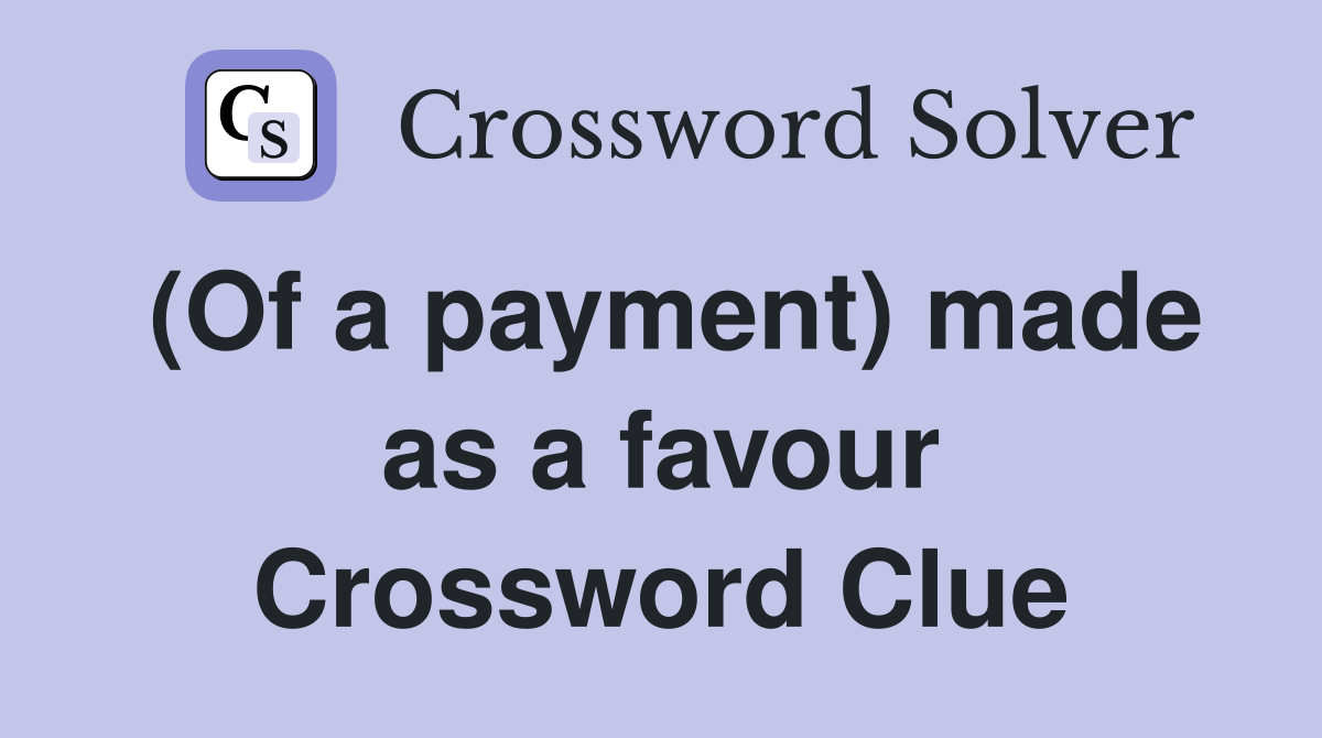 (Of a payment) made as a favour Crossword Clue