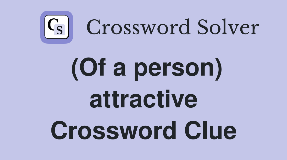 (Of a person) attractive Crossword Clue
