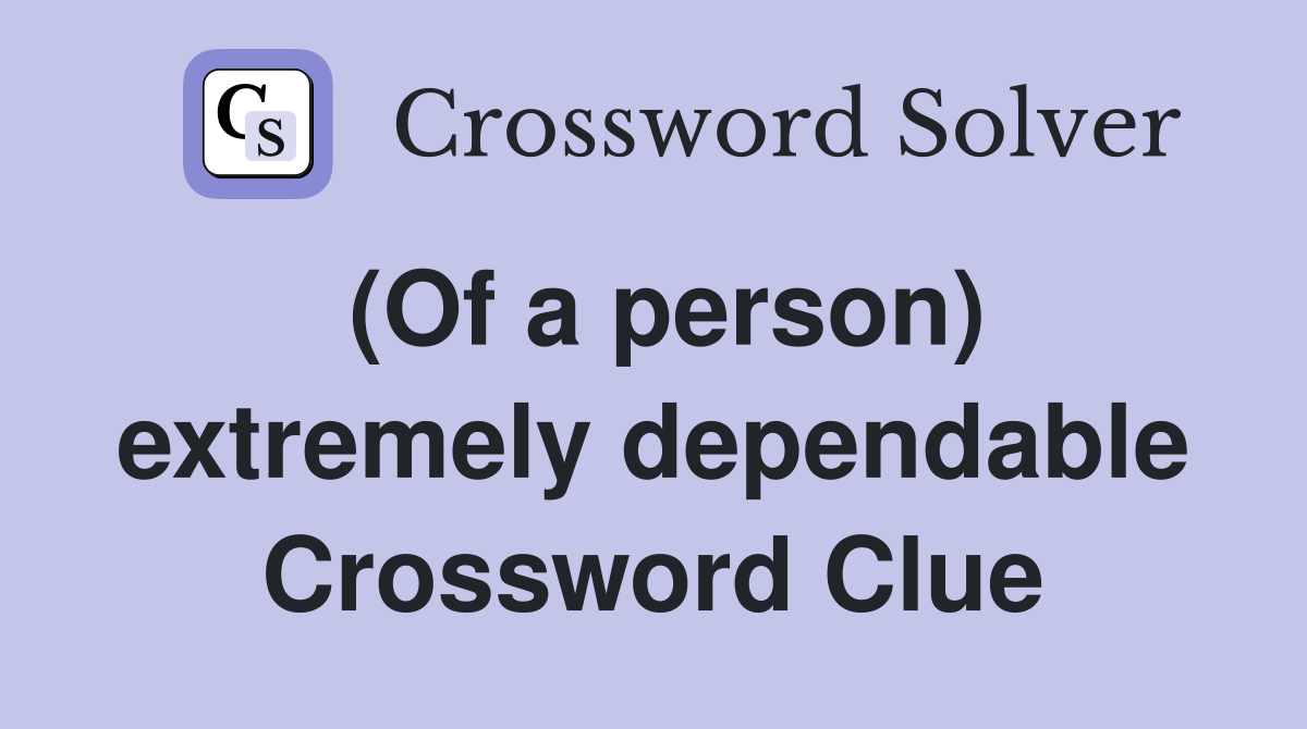 (Of a person) extremely dependable Crossword Clue