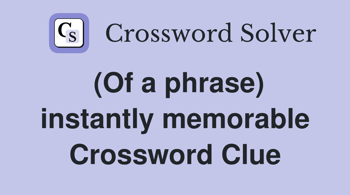 (Of a phrase) instantly memorable Crossword Clue