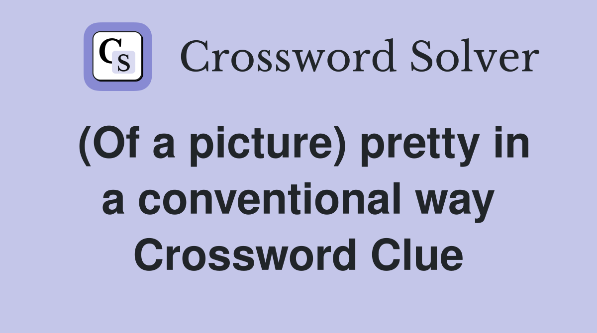 (Of a picture) pretty in a conventional way Crossword Clue