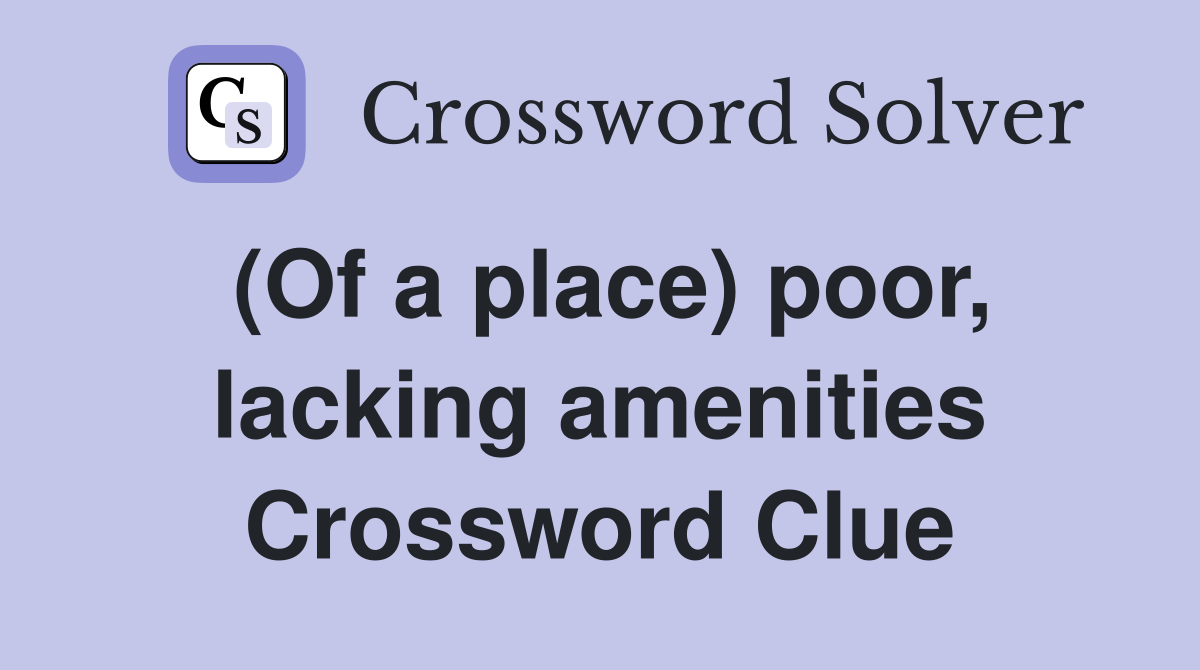 (Of a place) poor, lacking amenities Crossword Clue