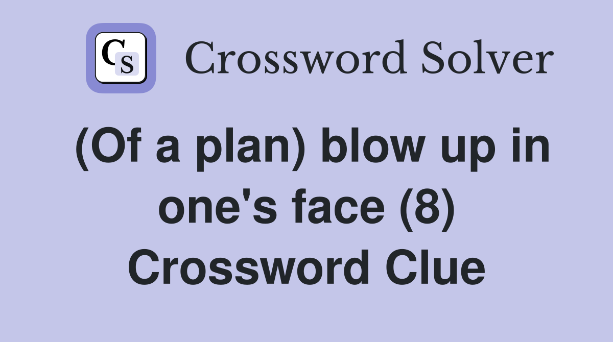 (Of a plan) blow up in one's face (8) Crossword Clue