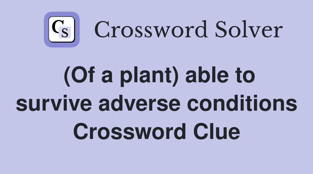 (Of a plant) able to survive adverse conditions Crossword Clue