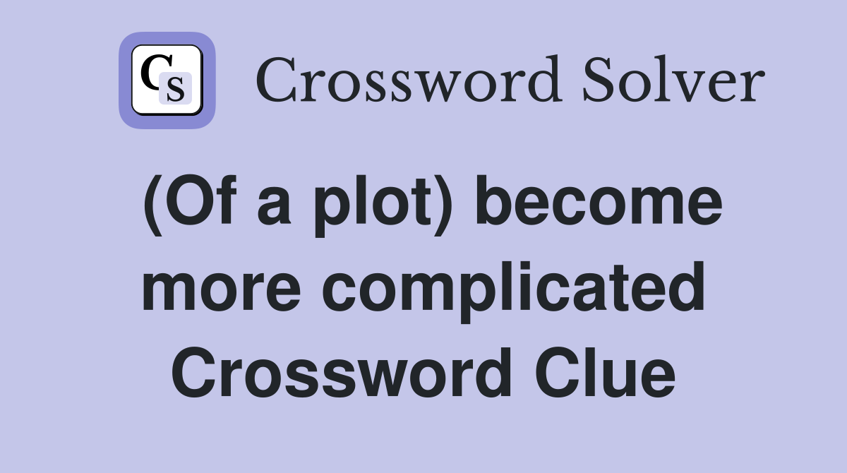 (Of a plot) become more complicated Crossword Clue