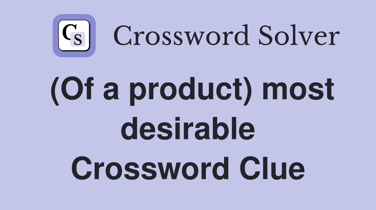 (Of a product) most desirable Crossword Clue