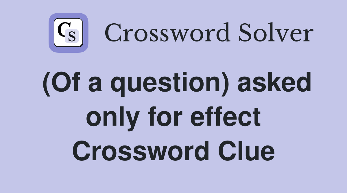 (Of a question) asked only for effect Crossword Clue