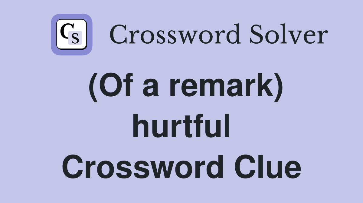 (Of a remark) hurtful Crossword Clue