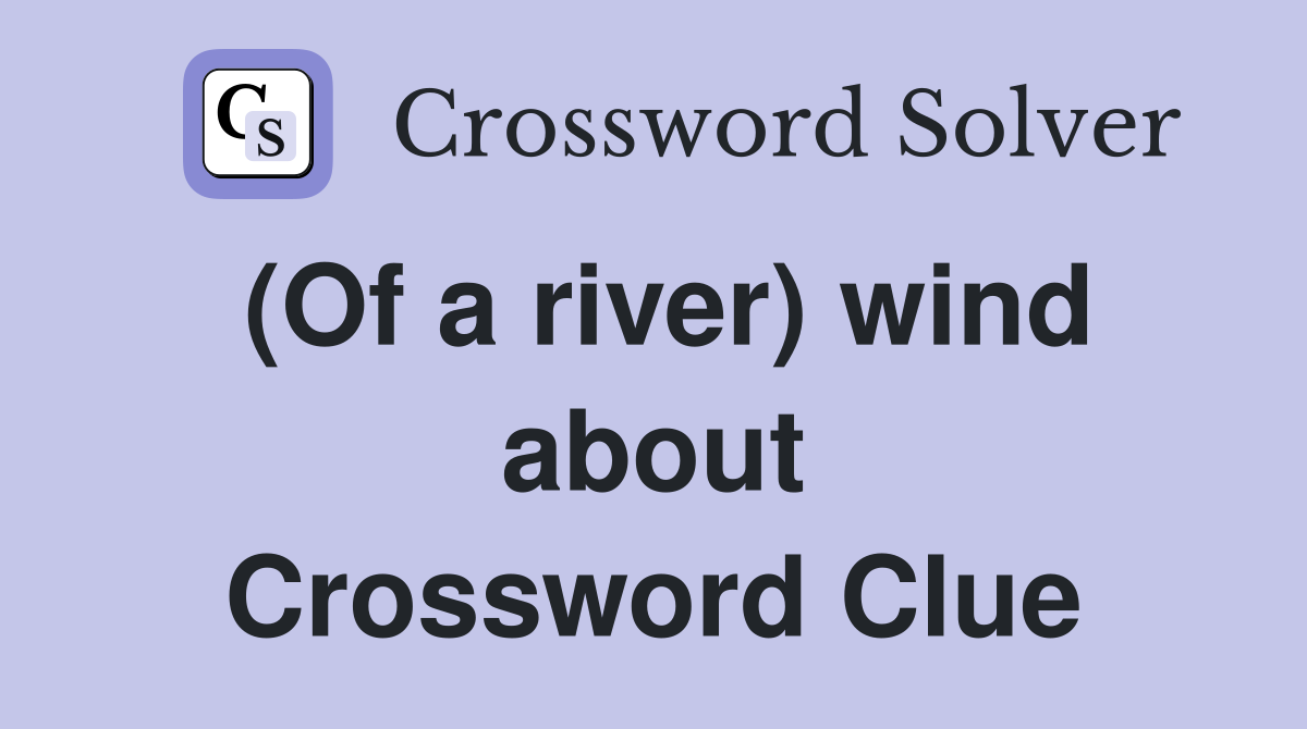 (Of a river) wind about Crossword Clue