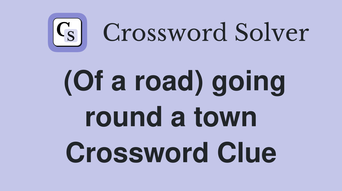 (Of a road) going round a town Crossword Clue