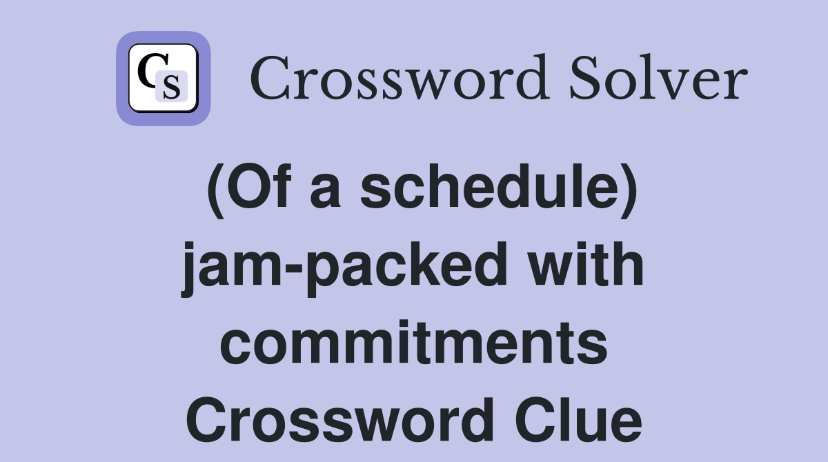(Of a schedule) jam-packed with commitments Crossword Clue