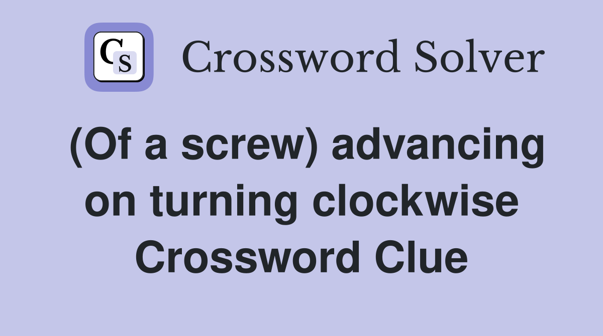 (Of a screw) advancing on turning clockwise Crossword Clue