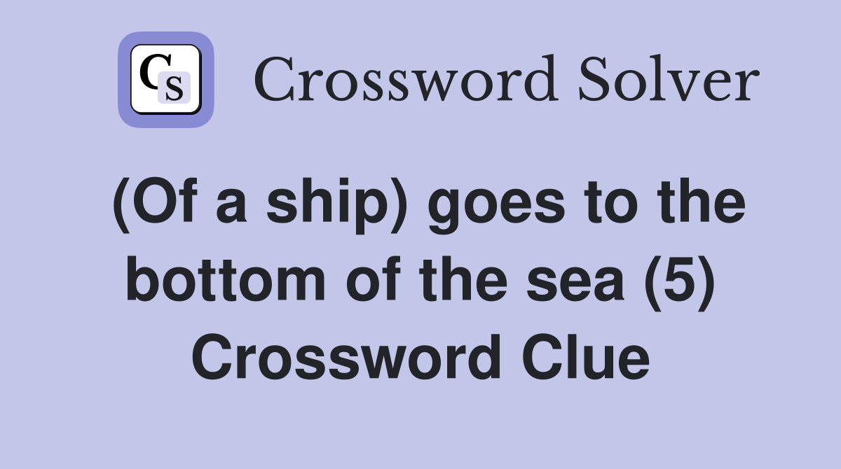 (Of a ship) goes to the bottom of the sea (5) Crossword Clue