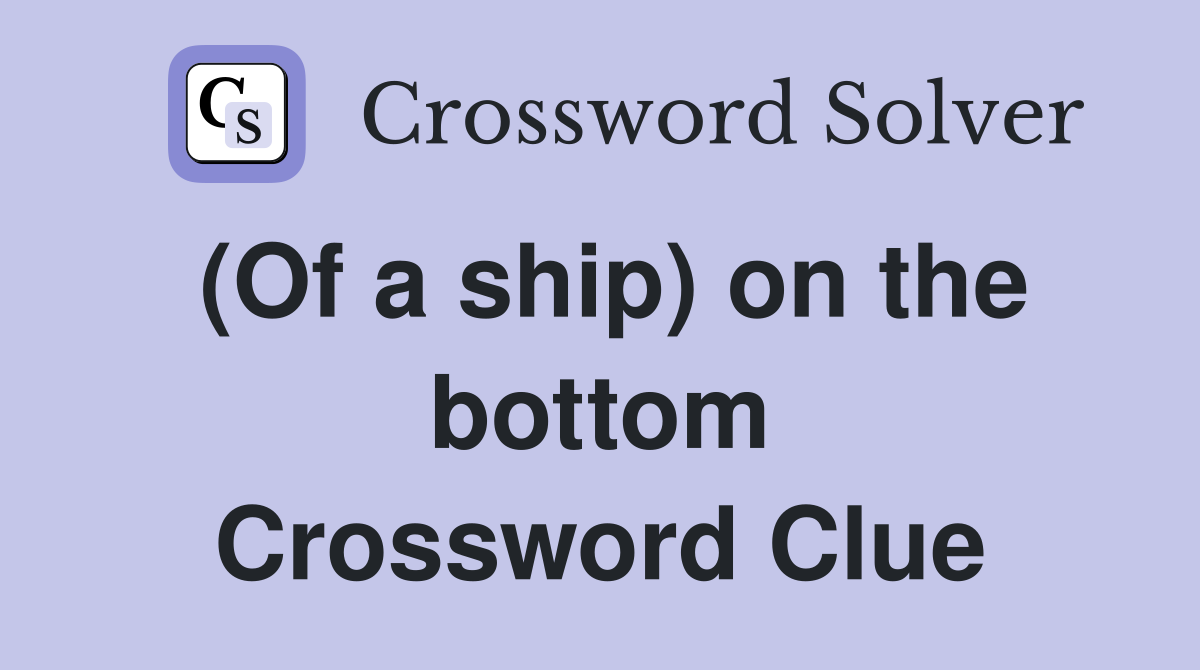 (Of a ship) on the bottom Crossword Clue
