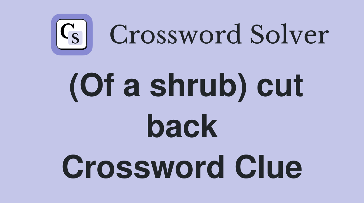 (Of a shrub) cut back Crossword Clue