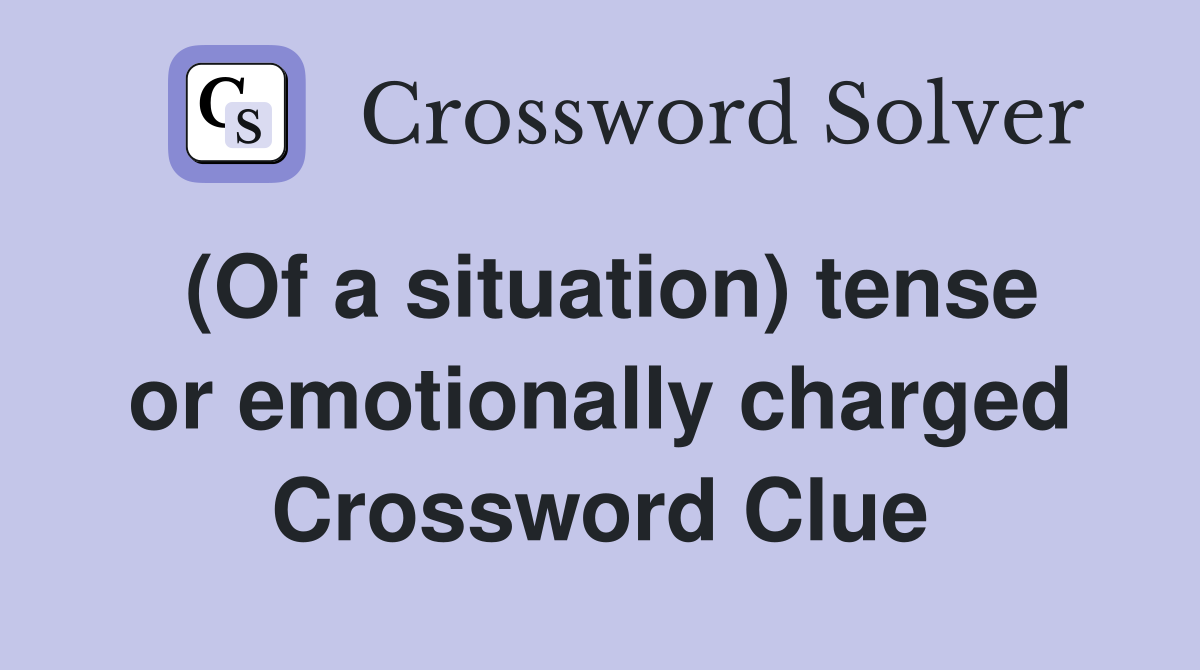 (Of a situation) tense or emotionally charged Crossword Clue