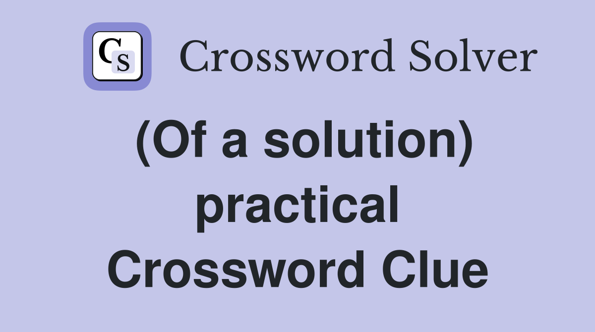 (Of a solution) practical Crossword Clue